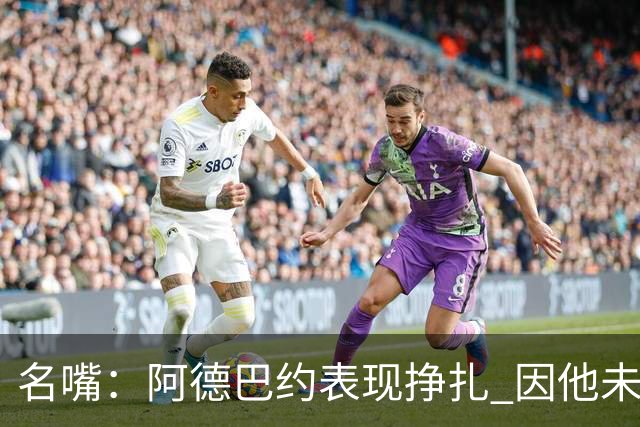 名嘴：阿德巴约表现挣扎 因他未搭档过字母哥这般吃球权的球员