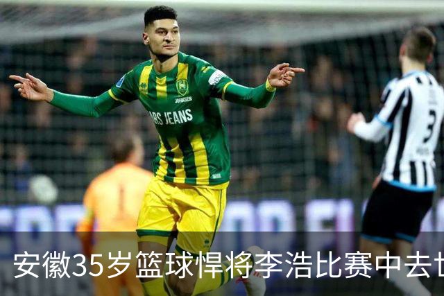 安徽35岁篮球悍将李浩比赛中去世！体型微胖，有8个姐，家人发声