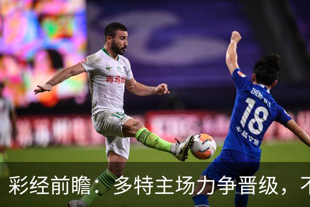 彩经前瞻：多特主场力争晋级，不莱梅可能打出对攻战