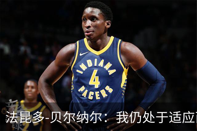 法昆多-贝尔纳尔：我仍处于适应西甲的过程中，需改进纪律性