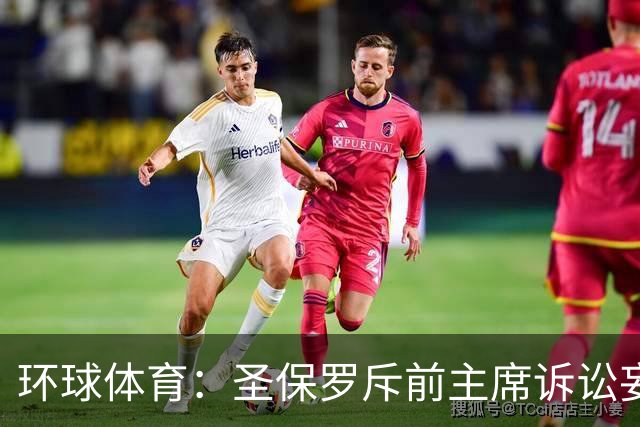 环球体育：圣保罗斥前主席诉讼妄想，指其公卡购买奢侈品