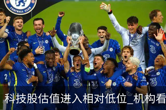 科技股估值进入相对低位 机构看好二十七股上涨空间