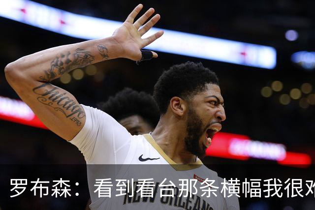 罗布森：看到看台那条横幅我很难过，我从不需要被提醒标准