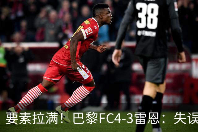 要素拉满！巴黎FC4-3雷恩：失误送礼 倒钩破门 点球戴帽 点球绝杀