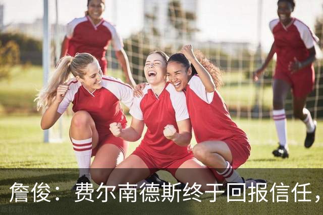 詹俊：费尔南德斯终于回报信任，热刺进入争四行列只是时间问题