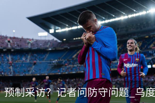预制采访？记者问防守问题 乌度卡不假思索回答：进攻端进步很大