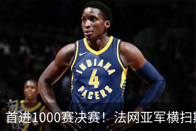 首进1000赛决赛！法网亚军横扫斯瓦泰克，强势跻身武网决赛