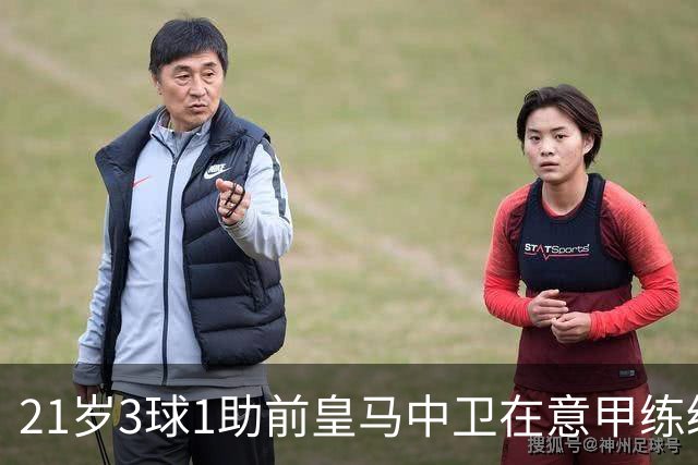 21岁3球1助前皇马中卫在意甲练级成功！皇马2027年夏窗必定回购